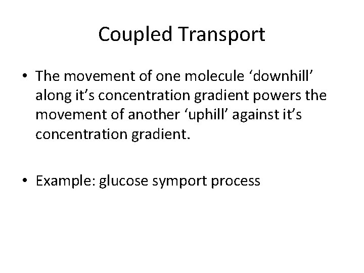 Coupled Transport • The movement of one molecule ‘downhill’ along it’s concentration gradient powers