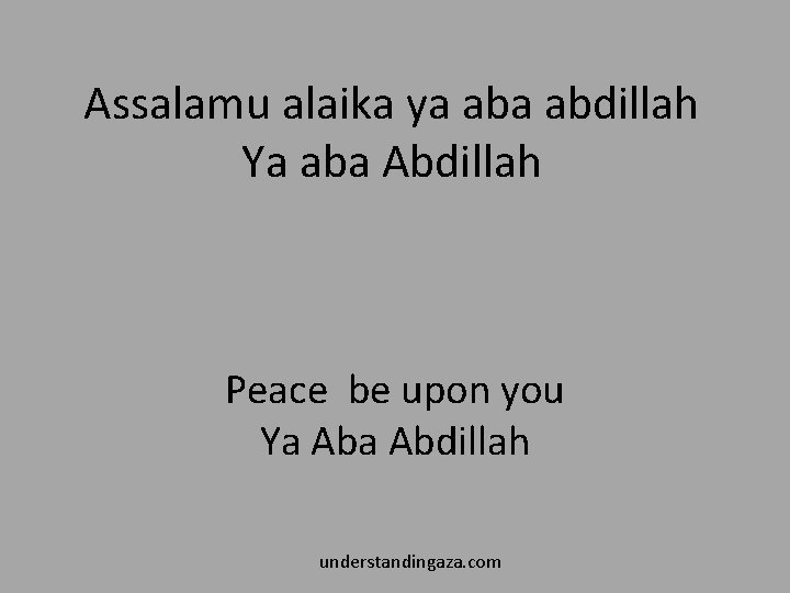 Assalamu alaika ya abdillah Ya aba Abdillah Peace be upon you Ya Abdillah understandingaza.