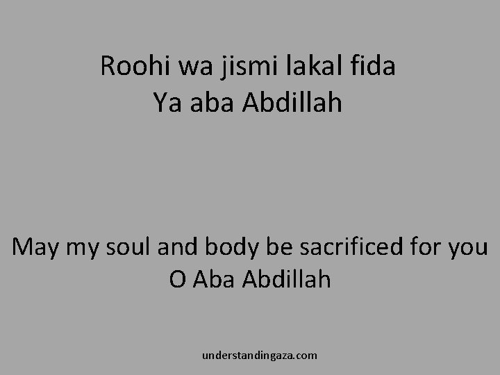 Roohi wa jismi lakal fida Ya aba Abdillah May my soul and body be