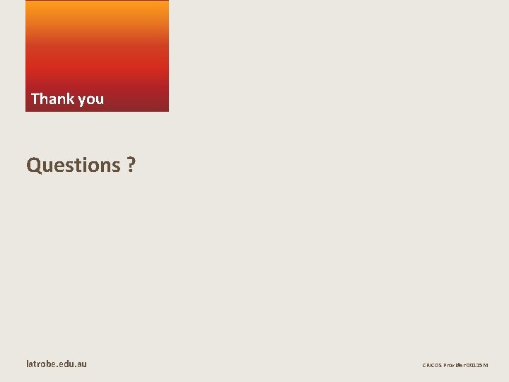 Thank you Questions ? latrobe. edu. au CRICOS Provider 00115 M 