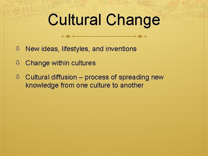 Cultural Change New ideas, lifestyles, and inventions Change within cultures Cultural diffusion – process