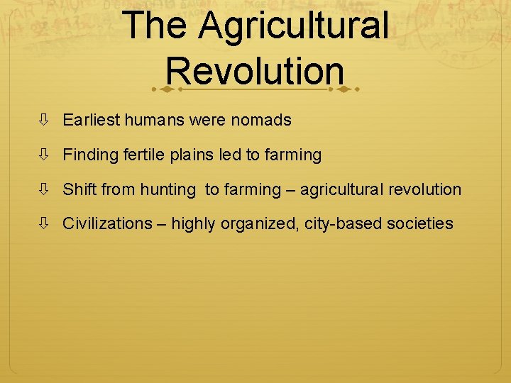 The Agricultural Revolution Earliest humans were nomads Finding fertile plains led to farming Shift