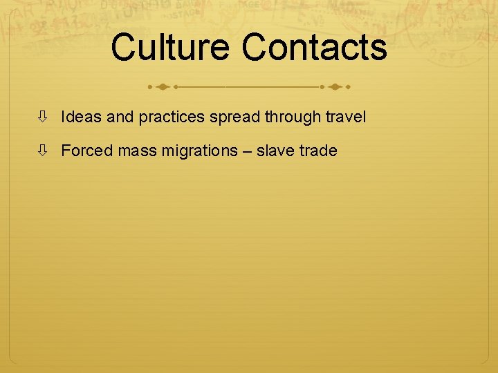Culture Contacts Ideas and practices spread through travel Forced mass migrations – slave trade