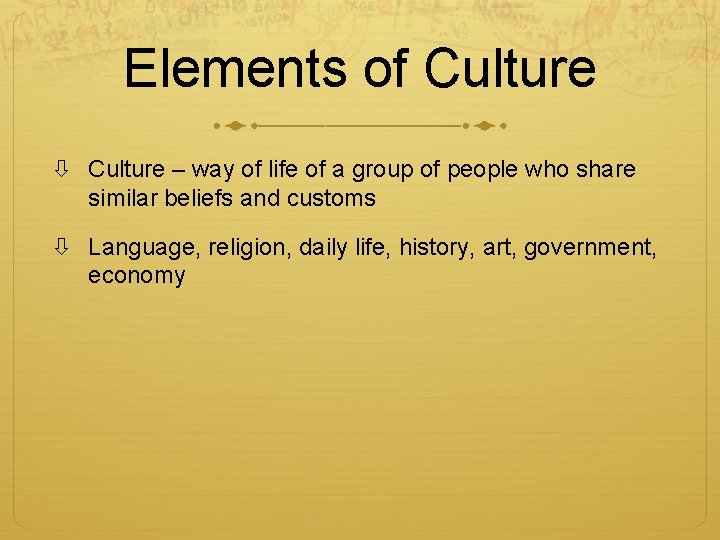 Elements of Culture – way of life of a group of people who share