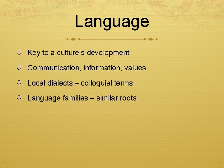Language Key to a culture’s development Communication, information, values Local dialects – colloquial terms