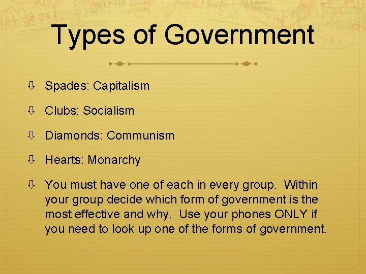 Types of Government Spades: Capitalism Clubs: Socialism Diamonds: Communism Hearts: Monarchy You must have