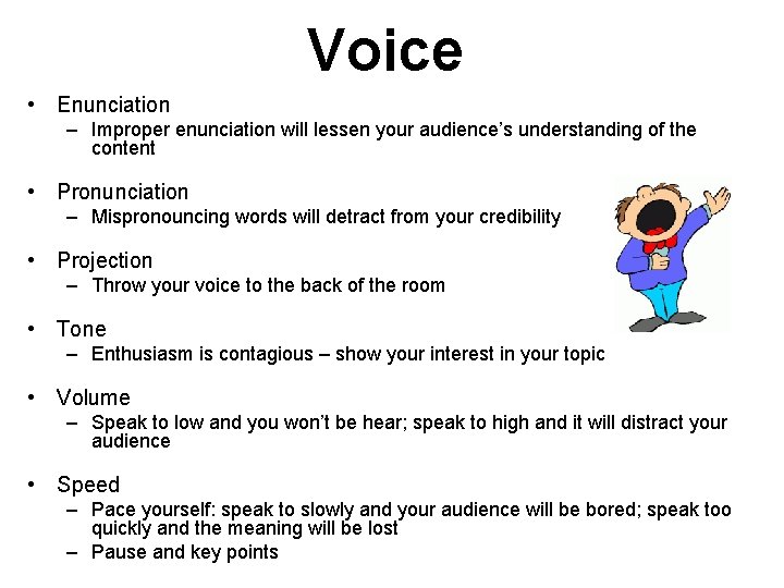 Voice • Enunciation – Improper enunciation will lessen your audience’s understanding of the content