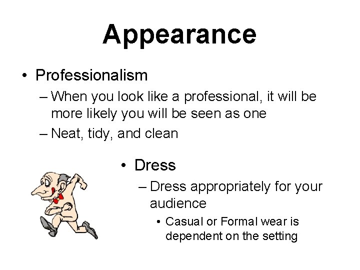 Appearance • Professionalism – When you look like a professional, it will be more