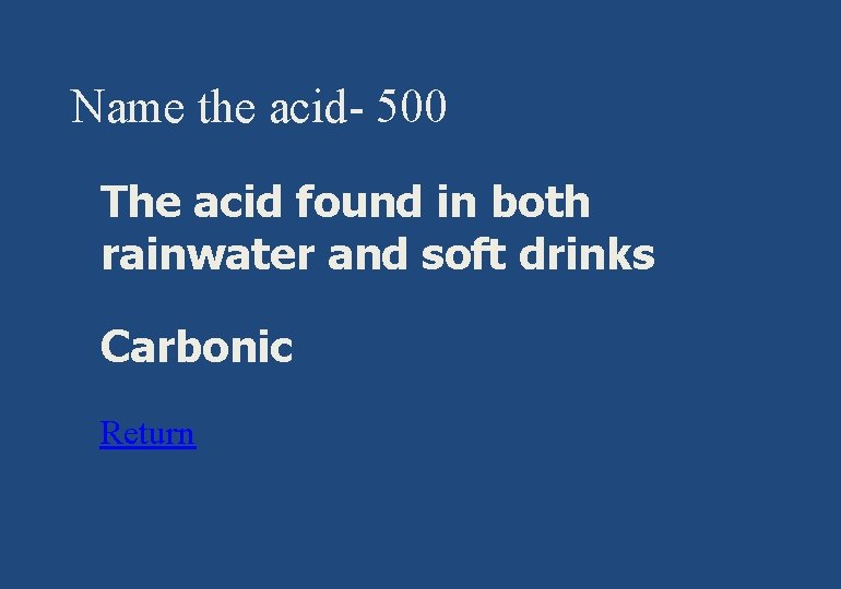 Name the acid- 500 § The acid found in both rainwater and soft drinks