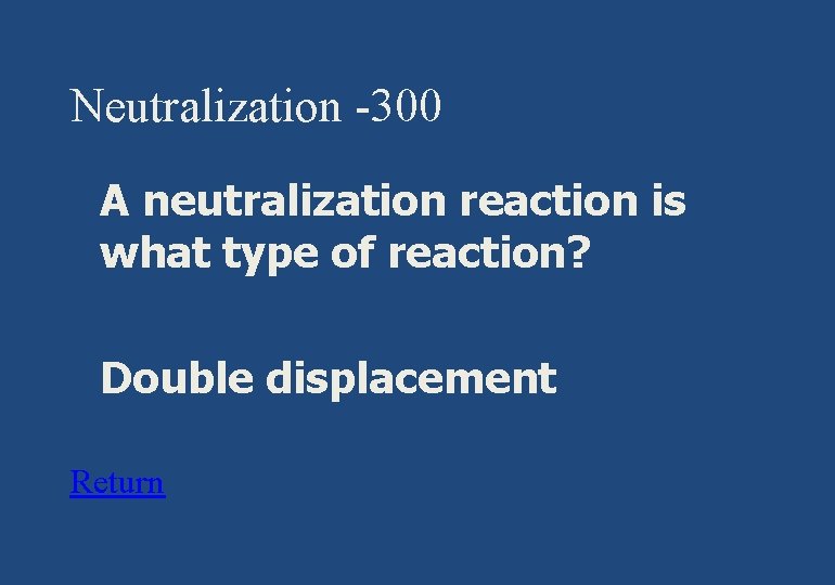Neutralization -300 § A neutralization reaction is what type of reaction? § Double displacement