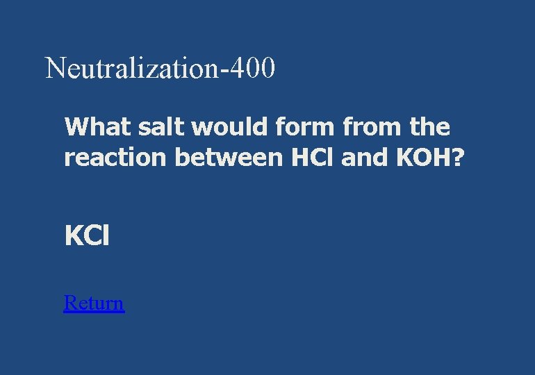 Neutralization-400 § What salt would form from the reaction between HCl and KOH? §