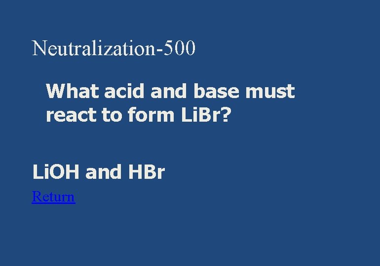 Neutralization-500 § What acid and base must react to form Li. Br? Li. OH