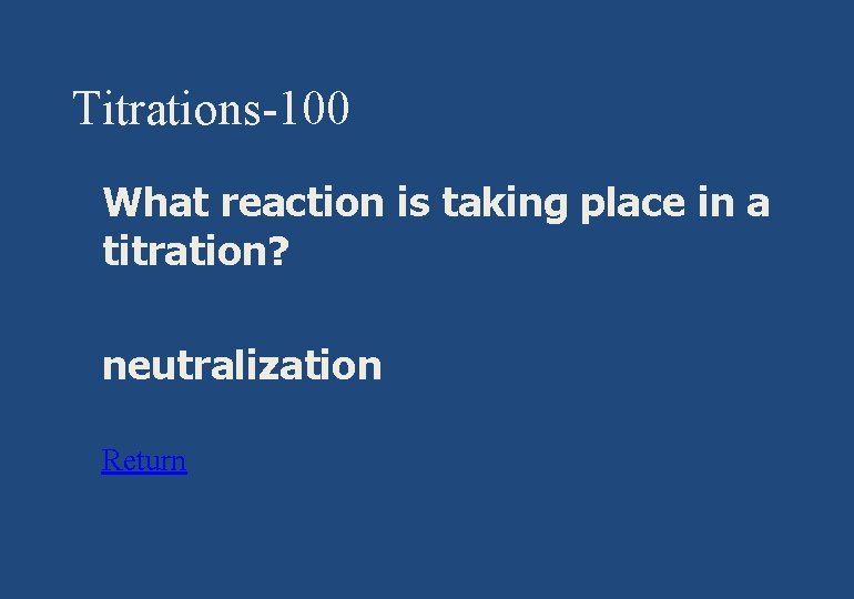 Titrations-100 § What reaction is taking place in a titration? § neutralization § Return