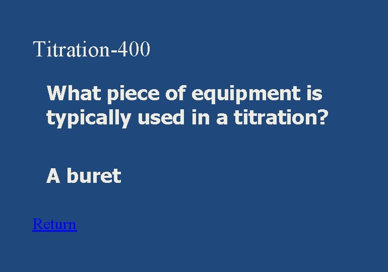 Titration-400 § What piece of equipment is typically used in a titration? § A
