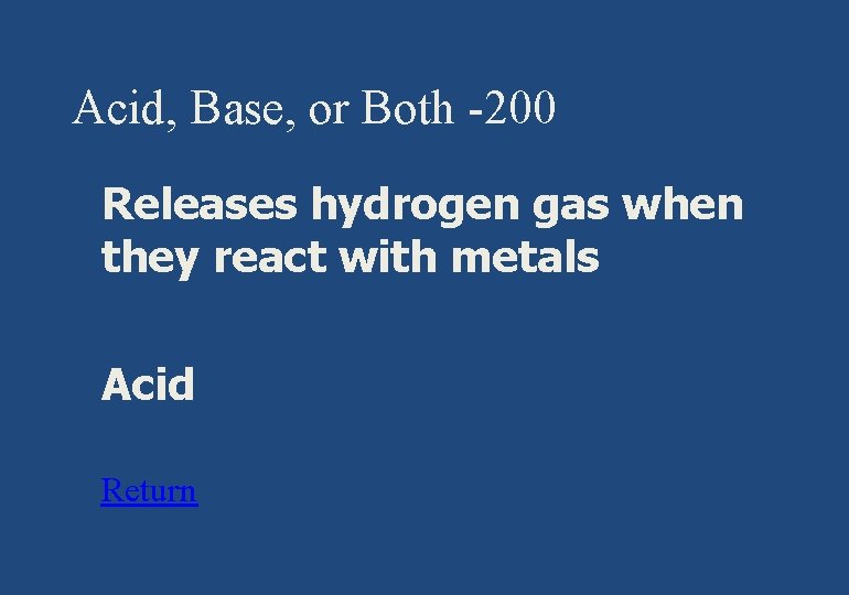 Acid, Base, or Both -200 § Releases hydrogen gas when they react with metals