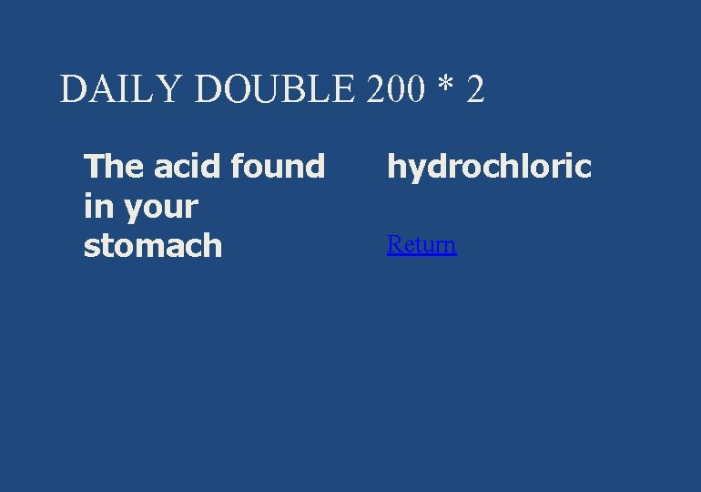 DAILY DOUBLE 200 * 2 § The acid found in your stomach § hydrochloric