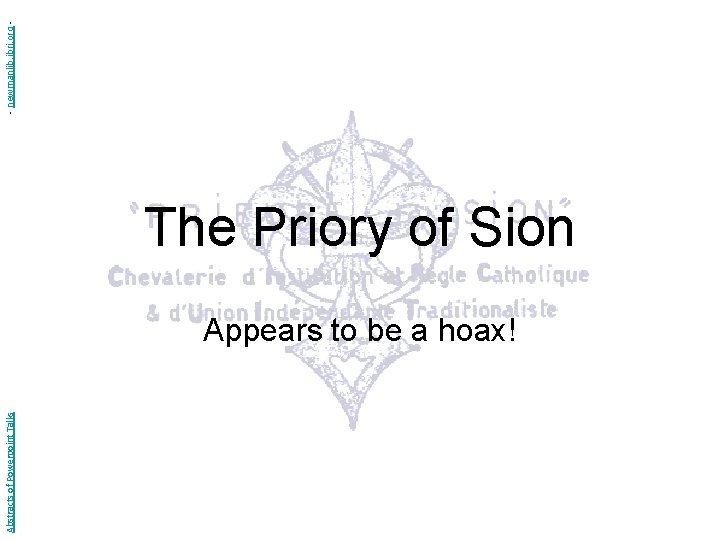 Abstracts of Powerpoint Talks The Priory of Sion Appears to be a hoax! - Abstracts of Powerpoint Talks The Priory of Sion Appears to be a hoax! -