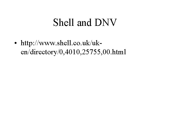 Shell and DNV • http: //www. shell. co. uk/uken/directory/0, 4010, 25755, 00. html 
