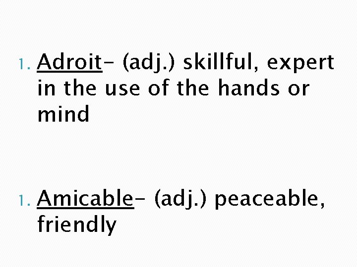 1. Adroit- (adj. ) skillful, expert in the use of the hands or mind