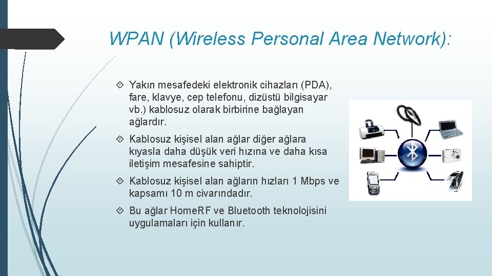 WPAN (Wireless Personal Area Network): Yakın mesafedeki elektronik cihazları (PDA), fare, klavye, cep telefonu, WPAN (Wireless Personal Area Network): Yakın mesafedeki elektronik cihazları (PDA), fare, klavye, cep telefonu,