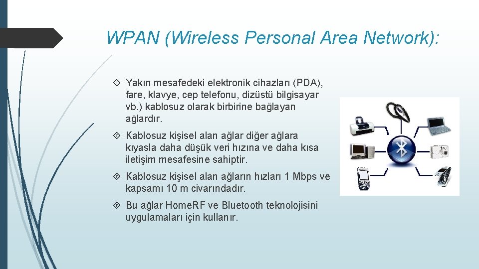 WPAN (Wireless Personal Area Network): Yakın mesafedeki elektronik cihazları (PDA), fare, klavye, cep telefonu,