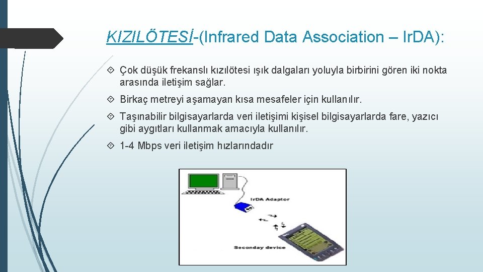 KIZILÖTESİ-(Infrared Data Association – Ir. DA): Çok düşük frekanslı kızılötesi ışık dalgaları yoluyla birbirini