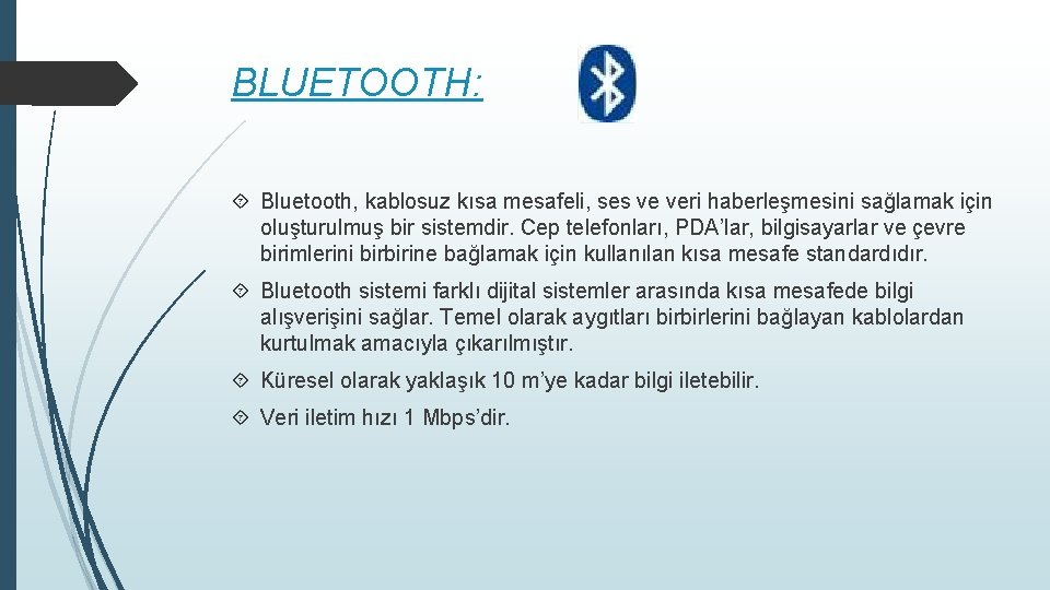 BLUETOOTH: Bluetooth, kablosuz kısa mesafeli, ses ve veri haberleşmesini sağlamak için oluşturulmuş bir sistemdir.