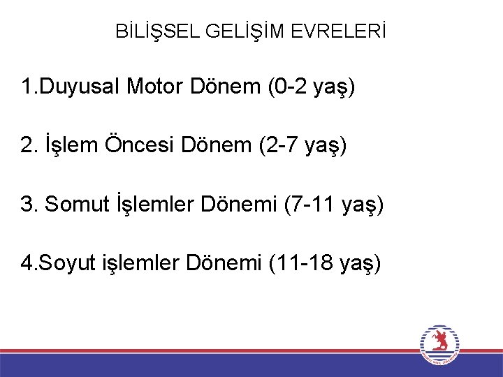BİLİŞSEL GELİŞİM EVRELERİ 1. Duyusal Motor Dönem (0 -2 yaş) 2. İşlem Öncesi Dönem