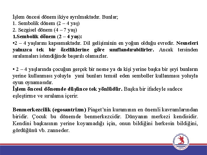 İşlem öncesi dönem ikiye ayrılmaktadır. Bunlar; 1. Sembolik dönem (2 – 4 yaş) 2.