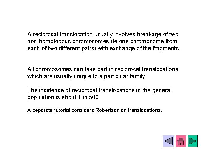 A reciprocal translocation usually involves breakage of two non-homologous chromosomes (ie one chromosome from