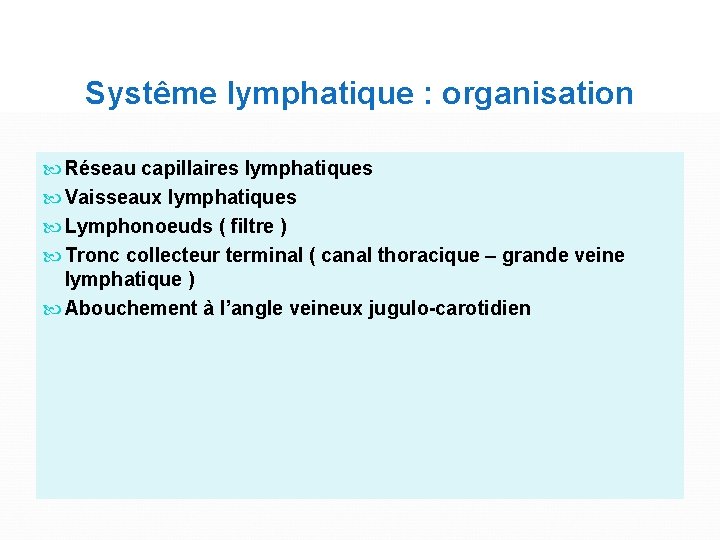 Systême lymphatique : organisation Réseau capillaires lymphatiques Vaisseaux lymphatiques Lymphonoeuds ( filtre ) Tronc