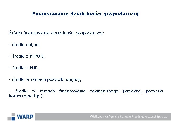 Finansowanie działalności gospodarczej Źródła finansowania działalności gospodarczej: - środki unijne, - środki z PFRON,
