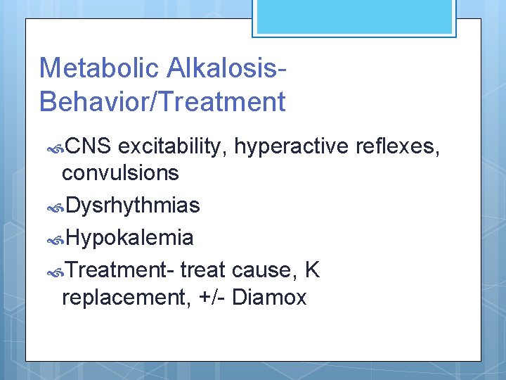 Metabolic Alkalosis. Behavior/Treatment CNS excitability, hyperactive reflexes, convulsions Dysrhythmias Hypokalemia Treatment- treat cause, K