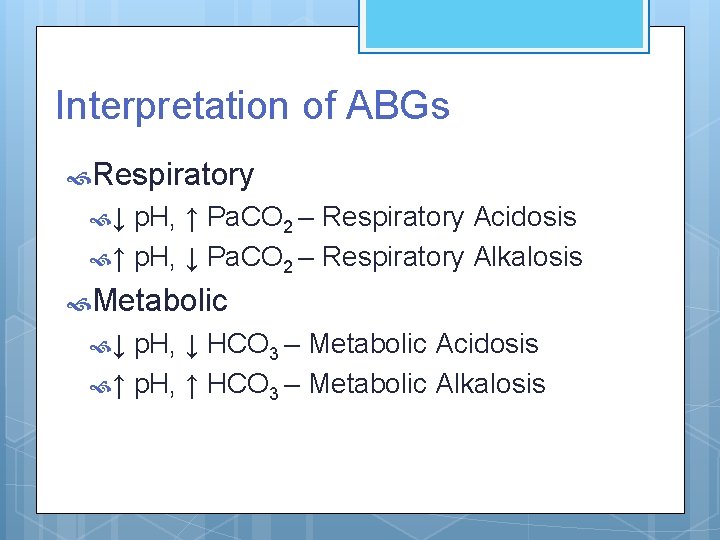 Interpretation of ABGs Respiratory ↓ p. H, ↑ Pa. CO 2 – Respiratory Acidosis