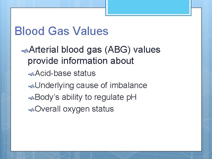 Blood Gas Values Arterial blood gas (ABG) values provide information about Acid-base status Underlying