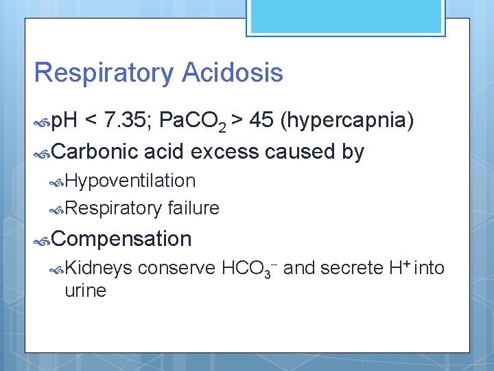 Respiratory Acidosis p. H < 7. 35; Pa. CO 2 > 45 (hypercapnia) Carbonic