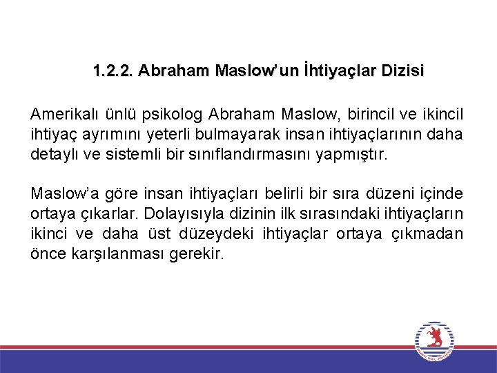 1. 2. 2. Abraham Maslow’un İhtiyaçlar Dizisi Amerikalı ünlü psikolog Abraham Maslow, birincil ve