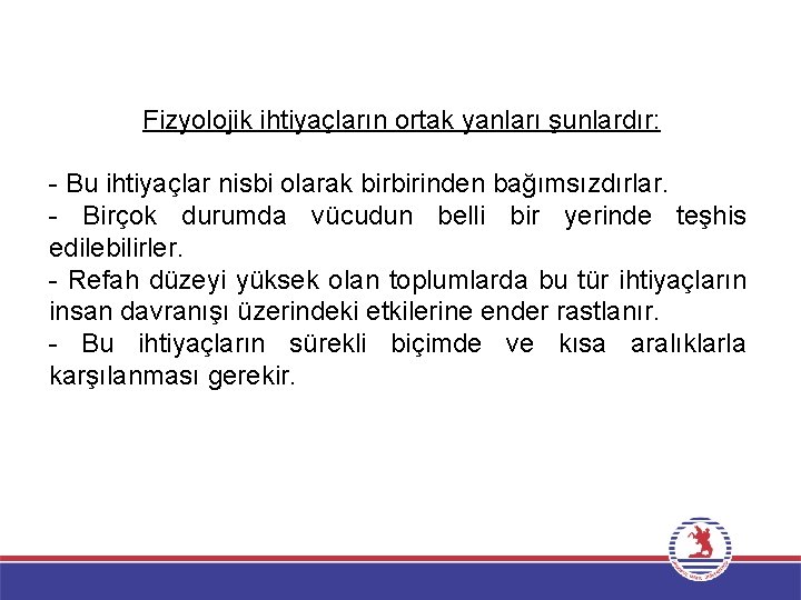 Fizyolojik ihtiyaçların ortak yanları şunlardır: Bu ihtiyaçlar nisbi olarak birbirinden bağımsızdırlar. Birçok durumda vücudun