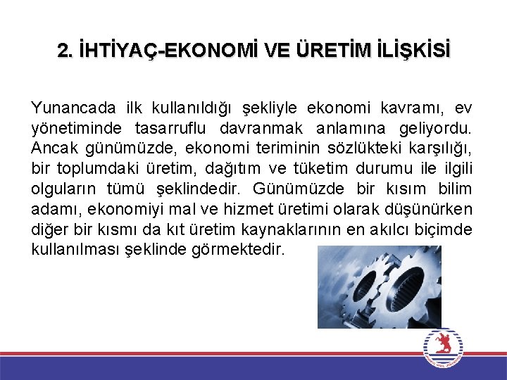 2. İHTİYAÇ-EKONOMİ VE ÜRETİM İLİŞKİSİ Yunancada ilk kullanıldığı şekliyle ekonomi kavramı, ev yönetiminde tasarruflu