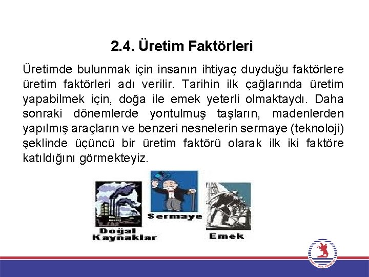 2. 4. Üretim Faktörleri Üretimde bulunmak için insanın ihtiyaç duyduğu faktörlere üretim faktörleri adı