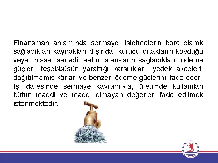 Finansman anlamında sermaye, işletmelerin borç olarak sağladıkları kaynakları dışında, kurucu ortakların koyduğu veya hisse