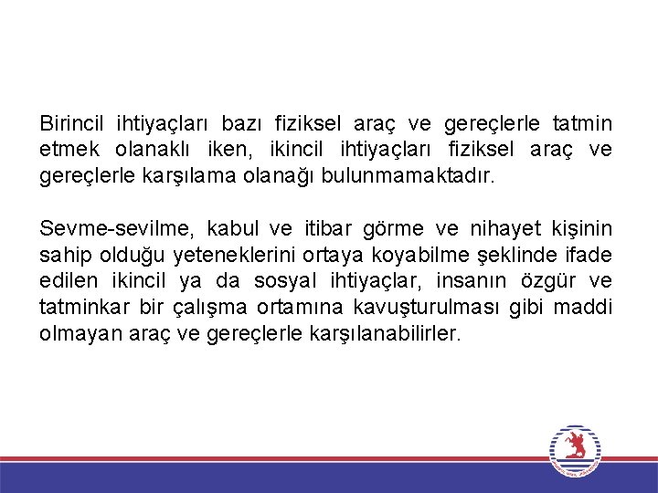 Birincil ihtiyaçları bazı fiziksel araç ve gereçlerle tatmin etmek olanaklı iken, ikincil ihtiyaçları fiziksel