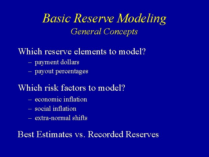 Basic Reserve Modeling General Concepts Which reserve elements to model? – payment dollars –
