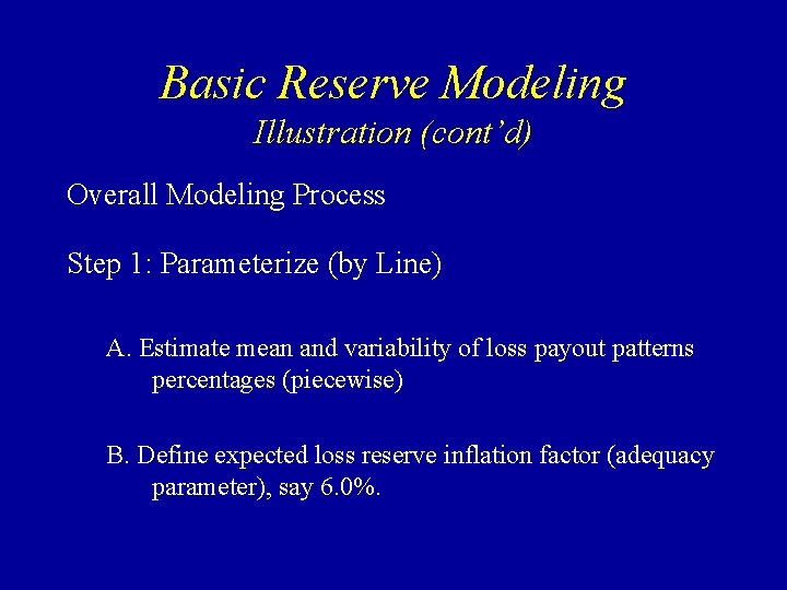 Basic Reserve Modeling Illustration (cont’d) Overall Modeling Process Step 1: Parameterize (by Line) A.