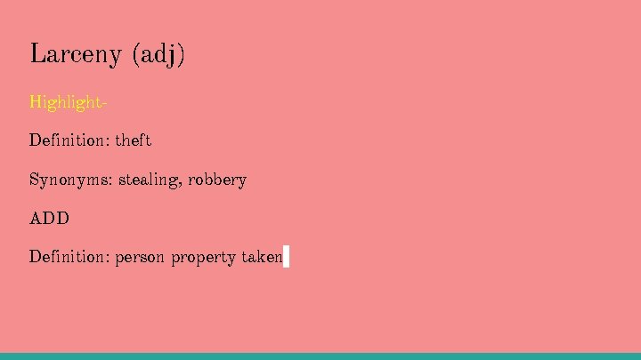 Larceny (adj) Highlight. Definition: theft Synonyms: stealing, robbery ADD Definition: person property taken 