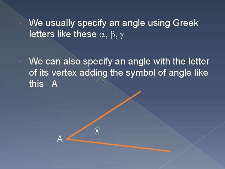  We usually specify an angle using Greek letters like these a, b, g