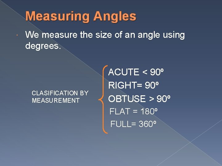 Measuring Angles We measure the size of an angle using degrees. CLASIFICATION BY MEASUREMENT