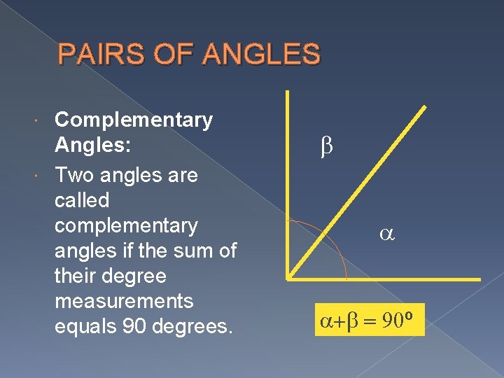 PAIRS OF ANGLES Complementary Angles: Two angles are called complementary angles if the sum