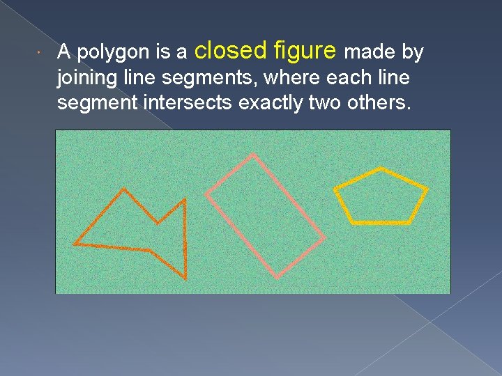  A polygon is a closed figure made by joining line segments, where each