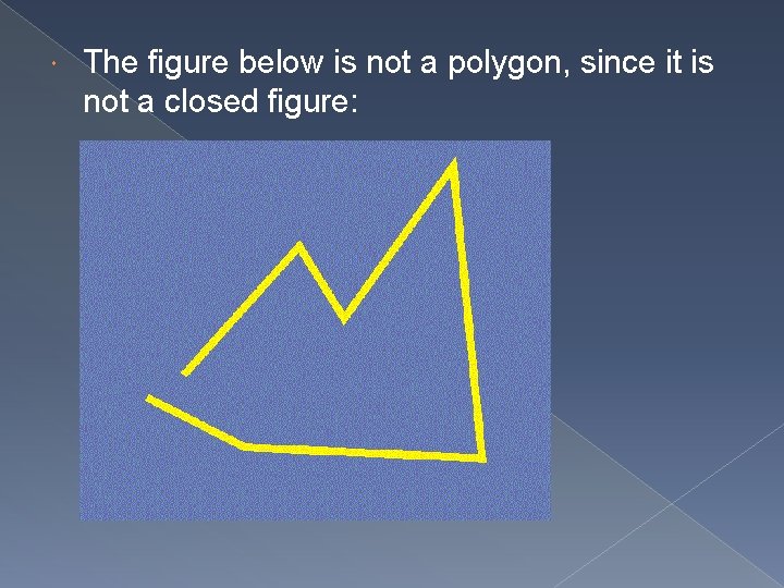  The figure below is not a polygon, since it is not a closed